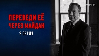 Переведи ее через Майдан. 2 серия